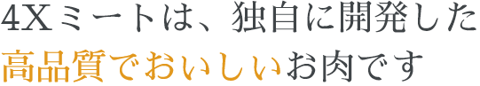 4Xミートは、独自に開発した高品質でおいしいお肉です